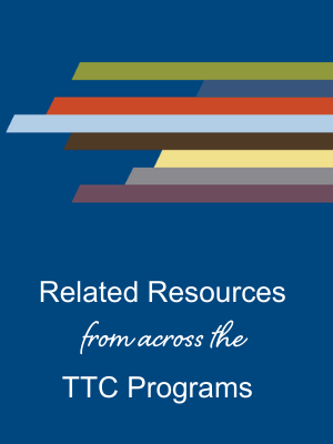 Related Resources from across the TTC Programs