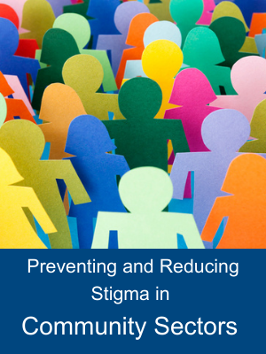 Preventing and Reducing Stigma in Community Sectors